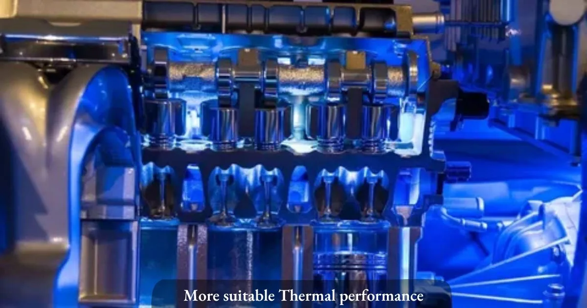 More suitable Thermal performance: 